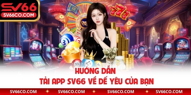 Hướng dẫn tải app SV66 về dế yêu của bạn