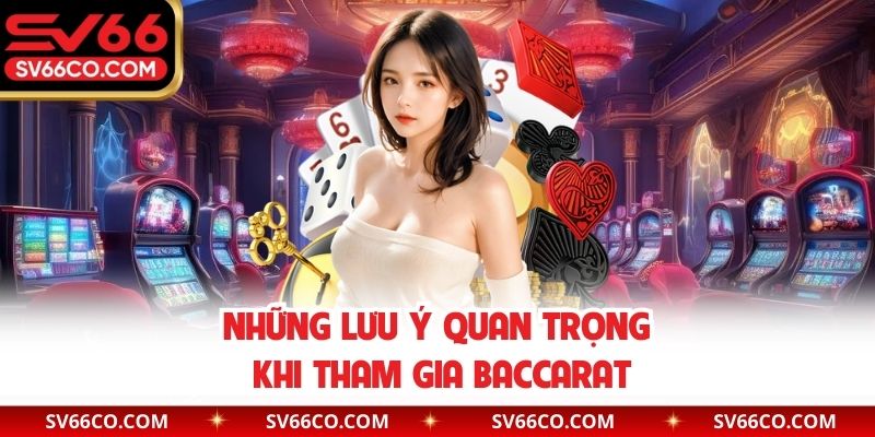 Những lưu ý quan trọng khi tham gia Baccarat