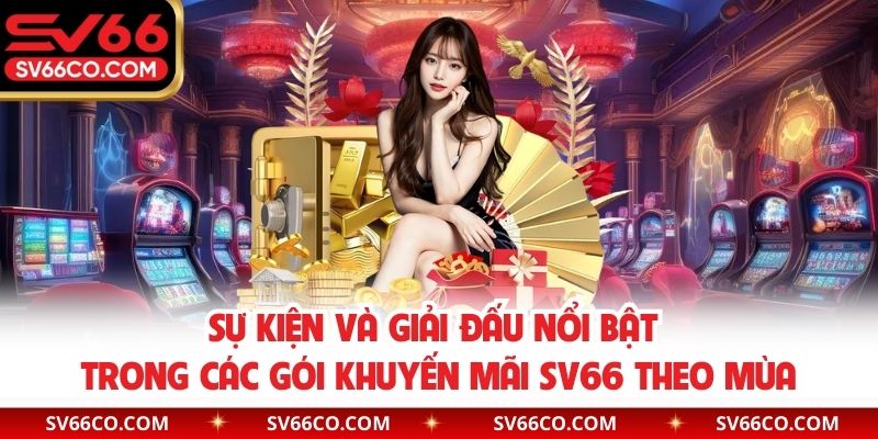 Sự kiện và giải đấu nổi bật trong các gói khuyến mãi SV66 theo mùa