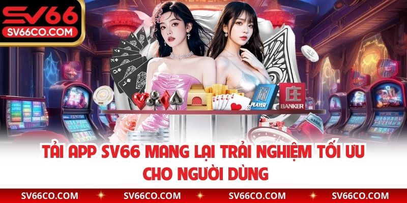 Tải app SV66 mang lại trải nghiệm tối ưu cho người dùng